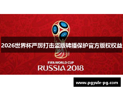 2026世界杯严厉打击盗版转播保护官方版权权益