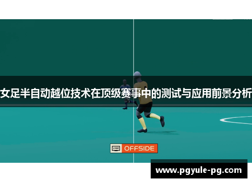 女足半自动越位技术在顶级赛事中的测试与应用前景分析